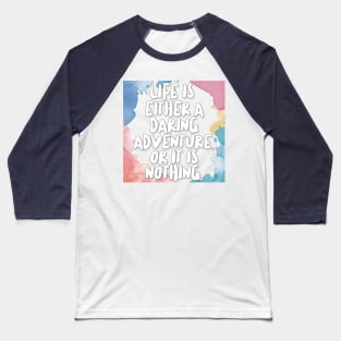 Life Is Either A Daring Adventure, Or It Is Nothing. Baseball T-Shirt